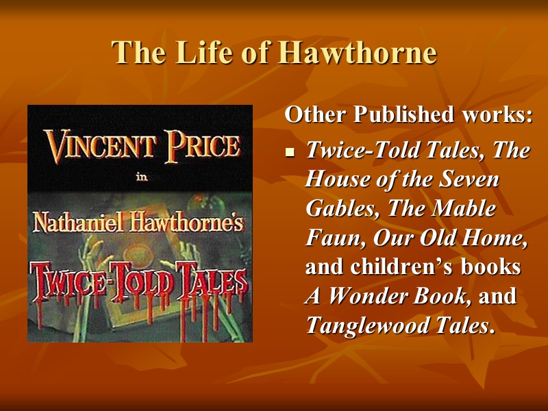 The Life of Hawthorne Other Published works: Twice-Told Tales, The House of the Seven